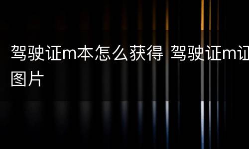 驾驶证m本怎么获得 驾驶证m证图片
