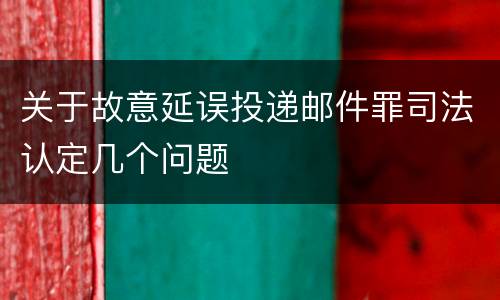 关于故意延误投递邮件罪司法认定几个问题