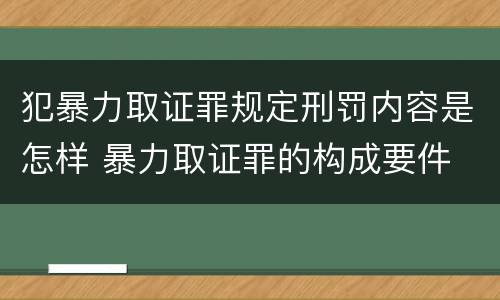 犯暴力取证罪规定刑罚内容是怎样 暴力取证罪的构成要件