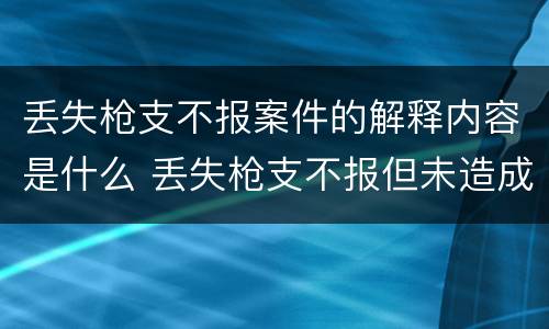 丢失枪支不报案件的解释内容是什么 丢失枪支不报但未造成严重后果