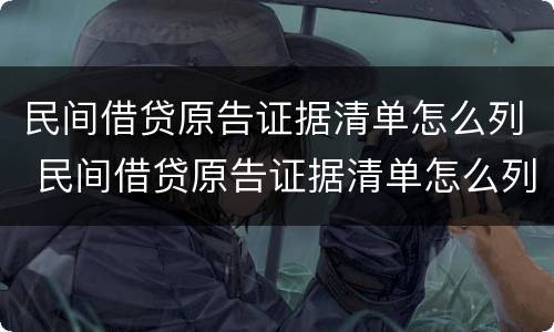 民间借贷原告证据清单怎么列 民间借贷原告证据清单怎么列明