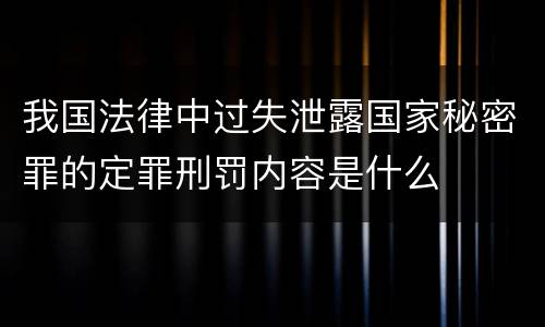 我国法律中过失泄露国家秘密罪的定罪刑罚内容是什么