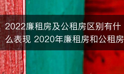 2022廉租房及公租房区别有什么表现 2020年廉租房和公租房的区别