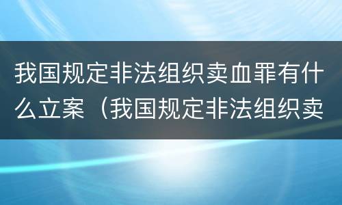 我国规定非法组织卖血罪有什么立案（我国规定非法组织卖血罪有什么立案标准）