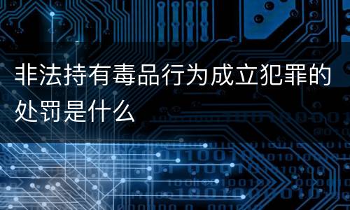 非法持有毒品行为成立犯罪的处罚是什么