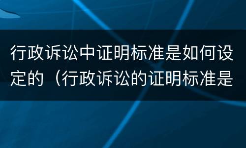 行政诉讼中证明标准是如何设定的（行政诉讼的证明标准是什么）