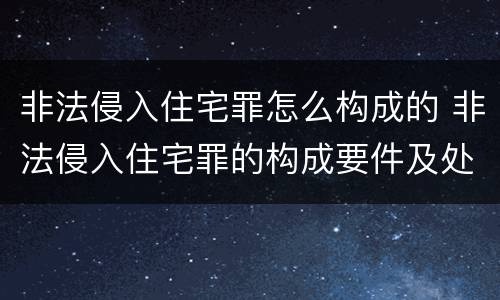 非法侵入住宅罪怎么构成的 非法侵入住宅罪的构成要件及处刑