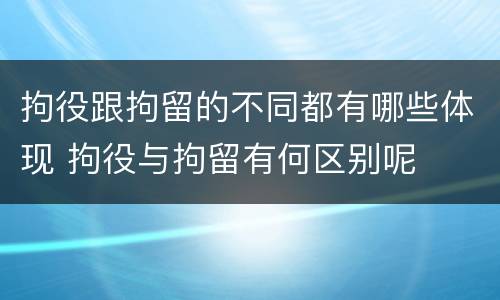 拘役跟拘留的不同都有哪些体现 拘役与拘留有何区别呢