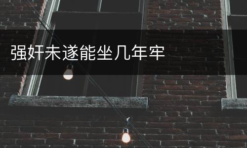 强奸未遂能坐几年牢