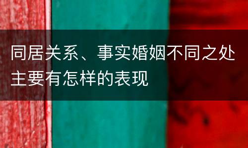 同居关系、事实婚姻不同之处主要有怎样的表现