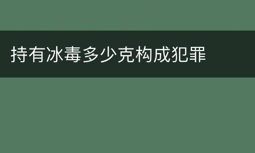 持有冰毒多少克构成犯罪
