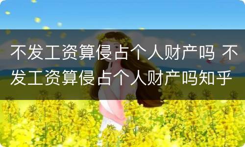 不发工资算侵占个人财产吗 不发工资算侵占个人财产吗知乎