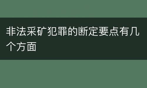 非法采矿犯罪的断定要点有几个方面