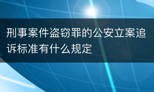 刑事案件盗窃罪的公安立案追诉标准有什么规定
