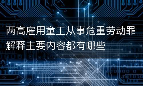 两高雇用童工从事危重劳动罪解释主要内容都有哪些