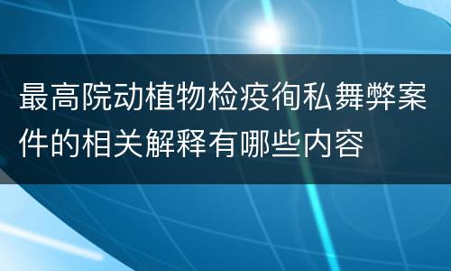 最高院动植物检疫徇私舞弊案件的相关解释有哪些内容