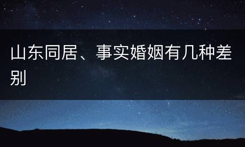 山东同居、事实婚姻有几种差别