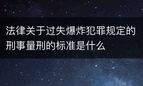 法律关于过失爆炸犯罪规定的刑事量刑的标准是什么
