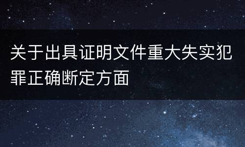 关于出具证明文件重大失实犯罪正确断定方面