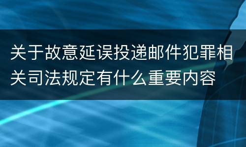 关于故意延误投递邮件犯罪相关司法规定有什么重要内容