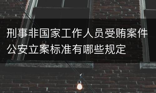 刑事非国家工作人员受贿案件公安立案标准有哪些规定