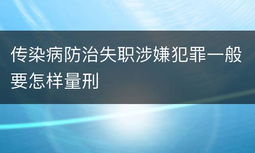 传染病防治失职涉嫌犯罪一般要怎样量刑