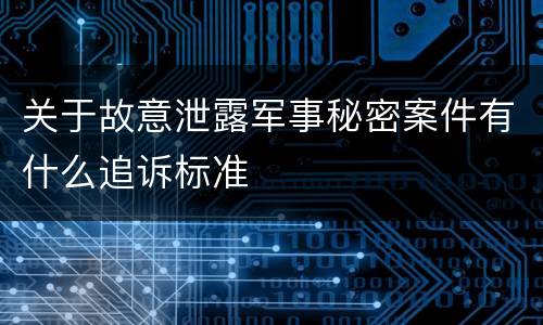 关于故意泄露军事秘密案件有什么追诉标准