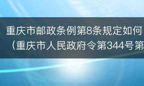 重庆市邮政条例第8条规定如何（重庆市人民政府令第344号第八条第一款的规定）