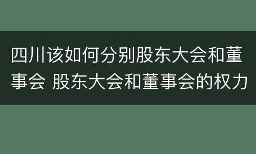 四川该如何分别股东大会和董事会 股东大会和董事会的权力边界