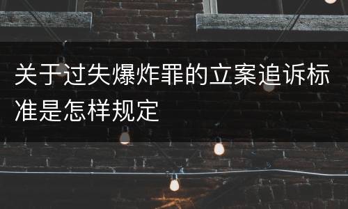 关于过失爆炸罪的立案追诉标准是怎样规定