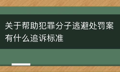 关于帮助犯罪分子逃避处罚案有什么追诉标准