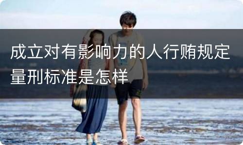 成立对有影响力的人行贿规定量刑标准是怎样