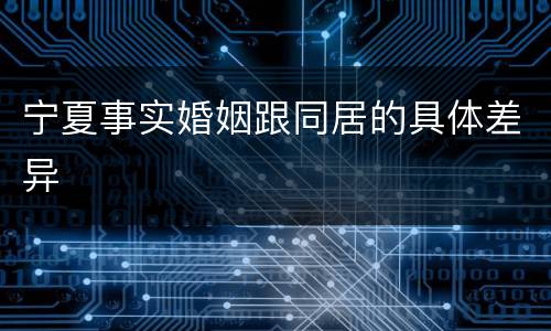 宁夏事实婚姻跟同居的具体差异
