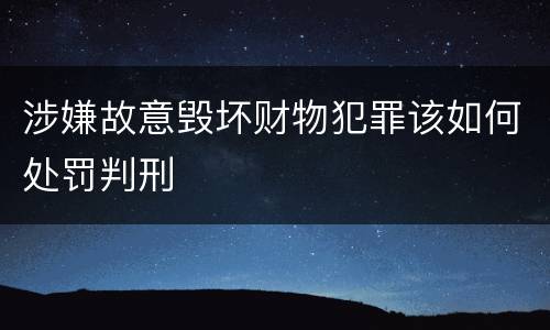 涉嫌故意毁坏财物犯罪该如何处罚判刑