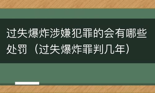 过失爆炸涉嫌犯罪的会有哪些处罚（过失爆炸罪判几年）