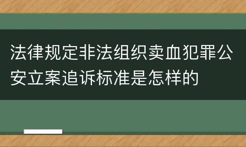 法律规定非法组织卖血犯罪公安立案追诉标准是怎样的