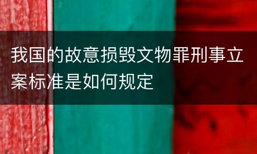 我国的故意损毁文物罪刑事立案标准是如何规定
