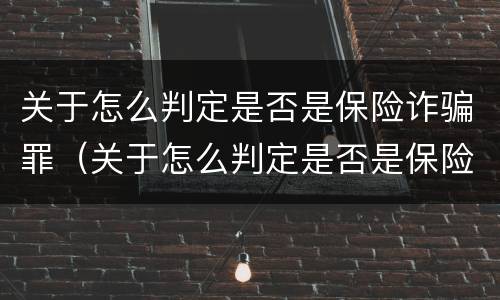 关于怎么判定是否是保险诈骗罪（关于怎么判定是否是保险诈骗罪的规定）