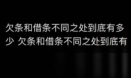 欠条和借条不同之处到底有多少 欠条和借条不同之处到底有多少钱