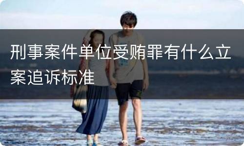 刑事案件单位受贿罪有什么立案追诉标准