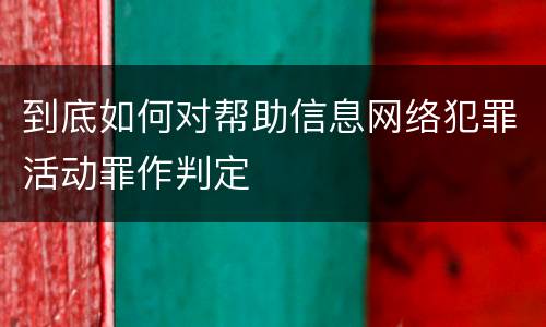 到底如何对帮助信息网络犯罪活动罪作判定