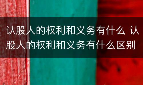 认股人的权利和义务有什么 认股人的权利和义务有什么区别