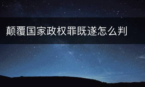颠覆国家政权罪既遂怎么判