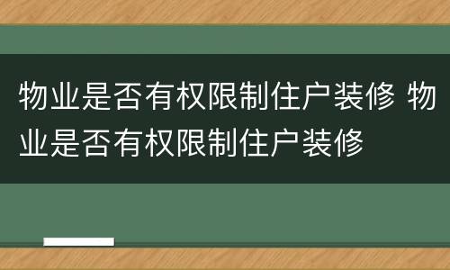 物业是否有权限制住户装修 物业是否有权限制住户装修