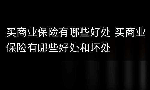 买商业保险有哪些好处 买商业保险有哪些好处和坏处