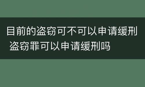 目前的盗窃可不可以申请缓刑 盗窃罪可以申请缓刑吗