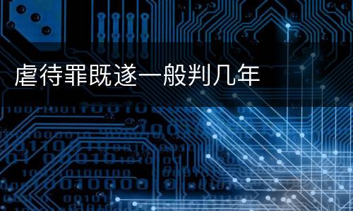 虐待罪既遂一般判几年