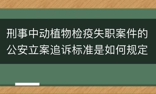 刑事中动植物检疫失职案件的公安立案追诉标准是如何规定