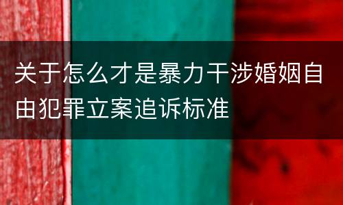 关于怎么才是暴力干涉婚姻自由犯罪立案追诉标准