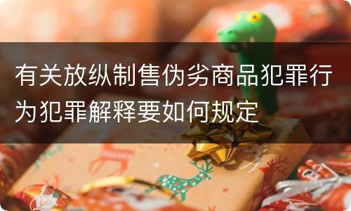有关放纵制售伪劣商品犯罪行为犯罪解释要如何规定